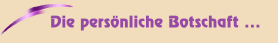 Die persönliche Botschaft ...